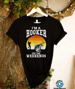 I'm A Hooker On The Weekends Funny T Shirt