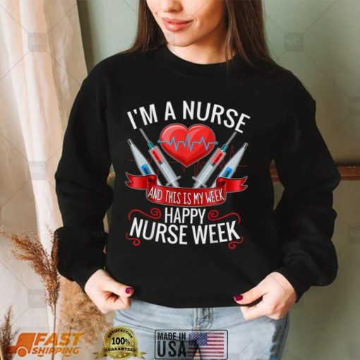 I’m A Nurse And This Is My Week Happy Nurse Week T Shirt