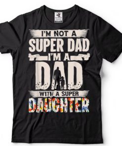 I'm Not A Super Dad I'm A Dad With A Super Daughter, Dad Day T Shirt