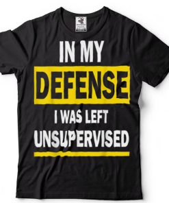 In my defense I was left unsupervised funny saying tee T Shirt