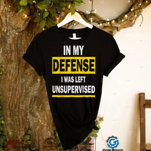 In my defense I was left unsupervised funny saying tee T Shirt