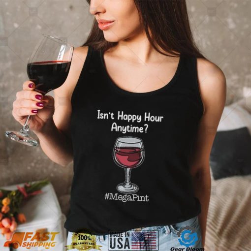 Isn’t Happy Hour Anytime, Mega Pint Shirt