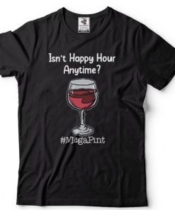 Isn’t Happy Hour Anytime, Mega Pint Shirt