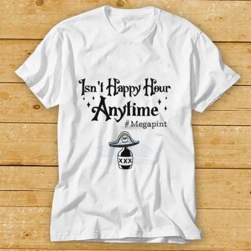 Isn’t Happy Hour Anytime Shirt