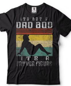 It's Not A Dad Bod It's A Father Figure Fathers Day T Shirt