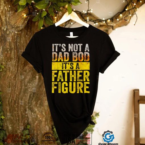 It's Not A Dad Bod It's A Father Figure Funny Vintage T Shirt