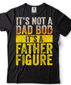 It's Not A Dad Bod It's A Father Figure Funny Vintage T Shirt