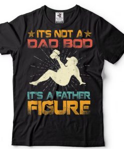 It’s Not A Dad Bod It’s Father Figures Father’s Day T Shirt