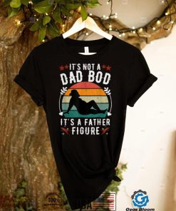 It's Not a Dad Bod It's a Father Figure Father's Day T Shirt