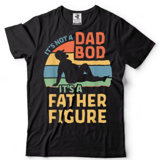 It’s Not a Dad Bod It’s a Father Figure T Shirt