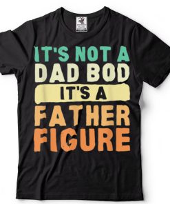 It's Not a Dad Bod It's a Father Figure Vintage Father's Day T Shirt (1)