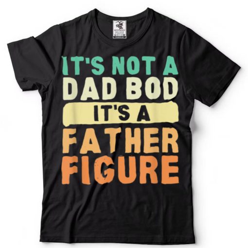 It’s Not a Dad Bod It’s a Father Figure Vintage Father’s Day T Shirt (1)