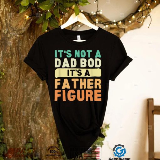 It’s Not a Dad Bod It’s a Father Figure Vintage Father’s Day T Shirt
