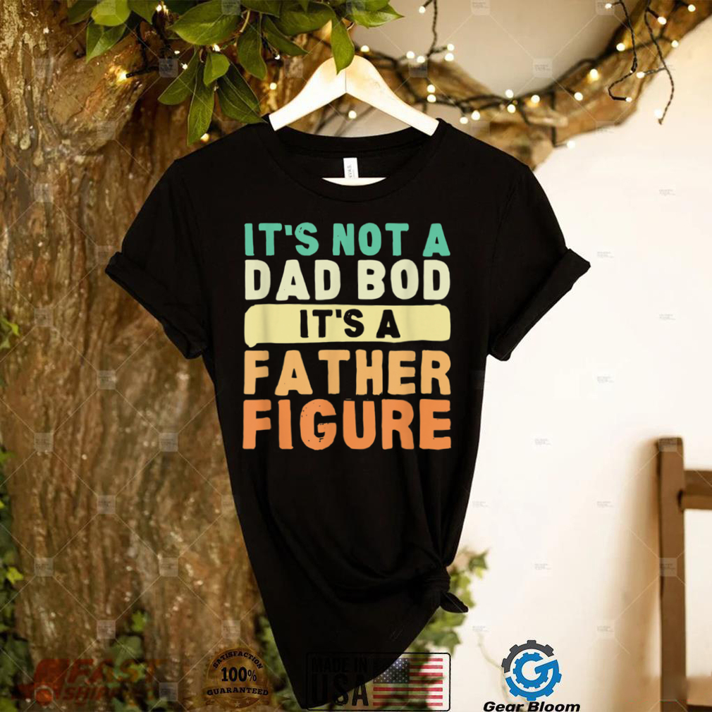 It's Not a Dad Bod It's a Father Figure Vintage Father's Day T Shirt