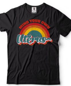 Mind your own uterus shirt my uterus my choice T Shirt