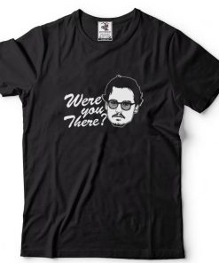 Johnny Depp Shirt, Justice For Johnny Depp Were You There Shirt