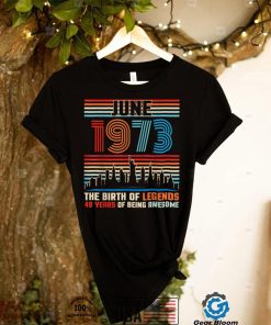 June 1973 The Birthday Of Legends 49 Years Of Being Awesome T Shirt