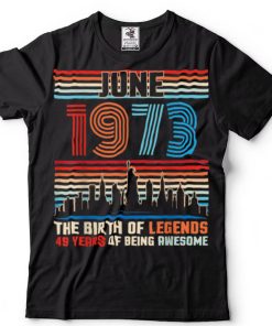 June 1973 The Birthday Of Legends 49 Years Of Being Awesome T Shirt