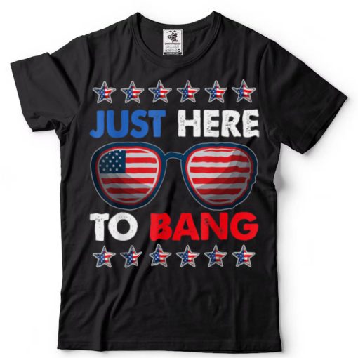 Just Here To Bang Funny 4th Of July USA Sunglasses T Shirt
