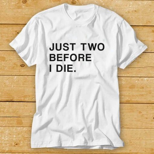 Just Two Before I Die T Shirt Black