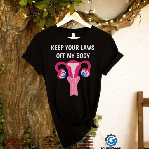 Keep Your Laws Off My Body Pro Choice Feminist Abortion Mom T Shirt