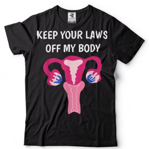 Keep Your Laws Off My Body Pro Choice Feminist Abortion Mom T Shirt