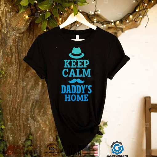 Keep calm daddys home shirt