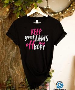 Keep your laws off my body rights pro choice shirt