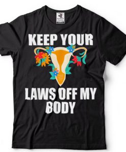 Kep Your Laws Off My Body _ My Choice Pro Choice Feminist T Shirt