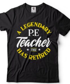 Legendary Retired P.E Teacher Class Of 2022 Retirement Shirt