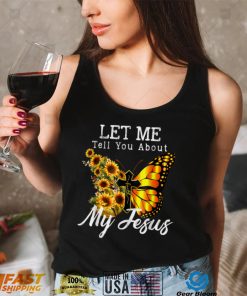 Let Me Tell You About My Jesus Cross Sunflower T Shirt
