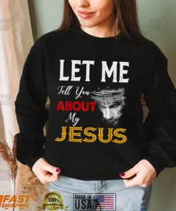 Let Me Tell You About My Jesus Tee Christian Men Women T Shirt