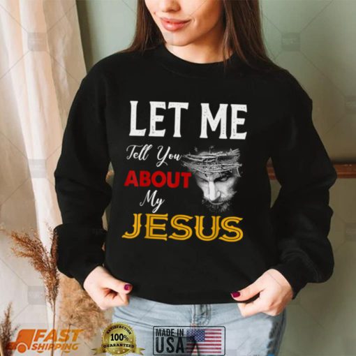 Let Me Tell You About My Jesus Tee Christian Men Women T Shirt