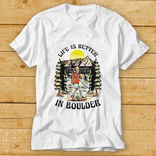 Life Is Better In Boulder T Shirt
