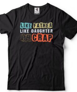 Like Father Like Daughter Oh Crap T Shirt