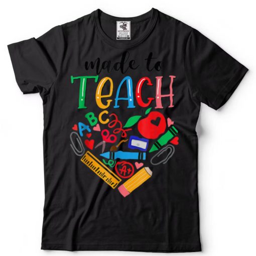 Made To Teach Design Cute Graphic For Men Women Teacher T Shirt (1)
