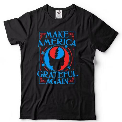 Make America Grateful Again Fans of Classic Rock T Shirt