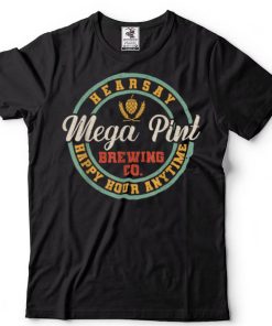 Mega Pint Brewing Co Happy Hour Anytime Hearsay Women Men T Shirt