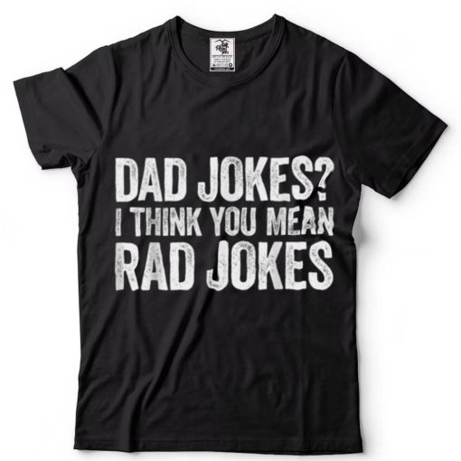 Mens Dad Jokes I Think You Mean Rad Jokes Father’s Day T Shirt