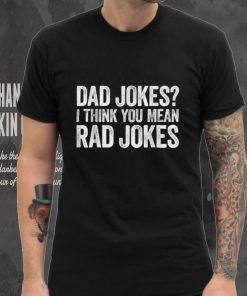 Mens Dad Jokes I Think You Mean Rad Jokes Father's Day T Shirt