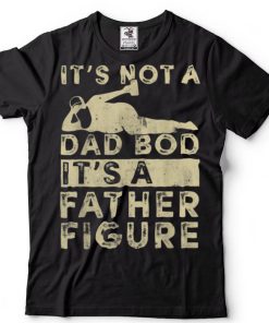 Mens Fathers Day It’s Not A Dad Bod It’s A Father Figure T Shirt