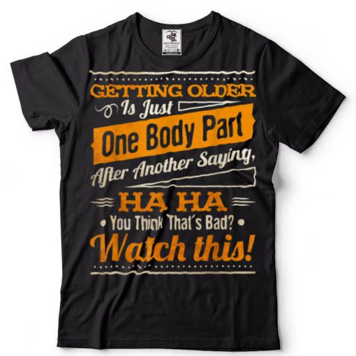 Mens Getting Older Is Just One Body Part After Another Saying T Shirt