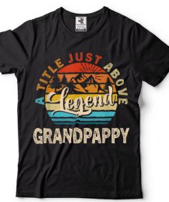 Mens Gift For Fathers Day   Grandpappy A Title Just Above Legend T Shirt