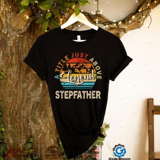 Mens Gift For Fathers Day Stepfather A Title Just Above Legend T Shirt (1)