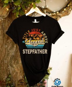 Mens Gift For Fathers Day Stepfather A Title Just Above Legend T Shirt