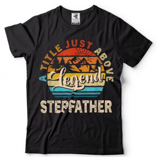 Mens Gift For Fathers Day   Stepfather A Title Just Above Legend T Shirt