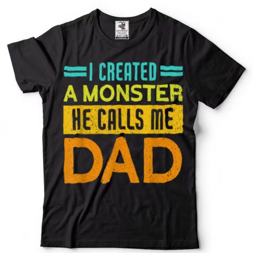 Mens I Created A Monster He Calls Me Dad Daddy Funny Father’s Day T Shirt