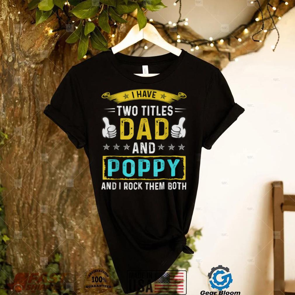 Mens I Have Two Titles Dad And Poppy Gift For Father T Shirt