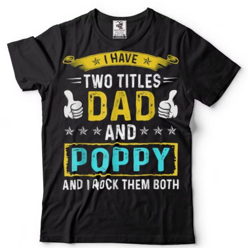 Mens I Have Two Titles Dad And Poppy Gift For Father T Shirt