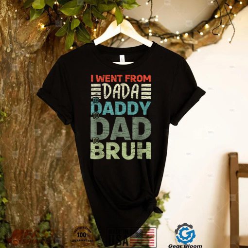 Mens I Went From Dada To Daddy To Dad To Bruh Fathers Day T Shirt
